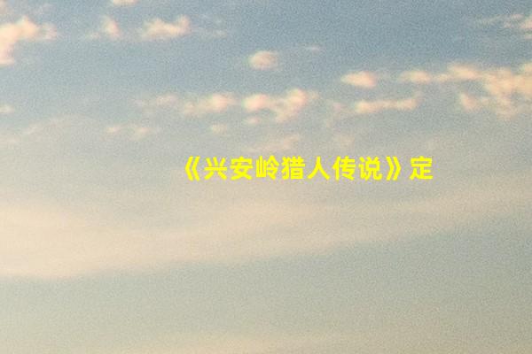 《兴安岭猎人传说》定档4月1日 民间怪谈颠覆国产惊悚电影
